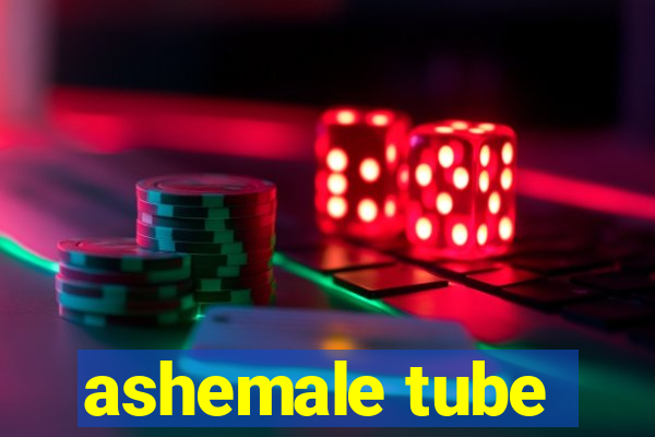 ashemale tube